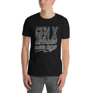 Gen X Sarcastic - Short-Sleeve Unisex T-Shirt